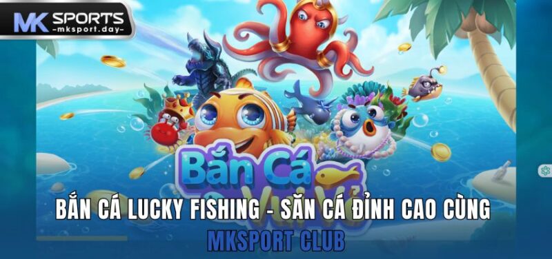 ban ca lucky fishing